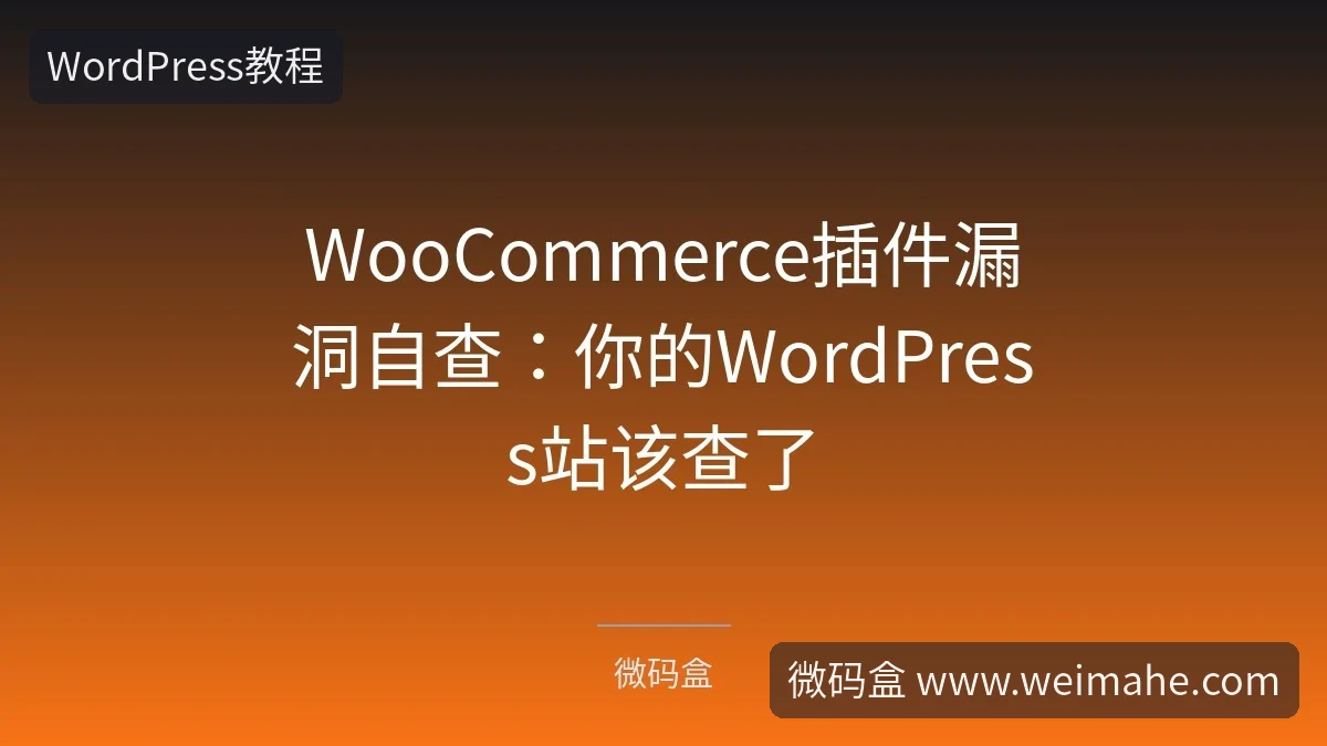 WooCommerce插件漏洞自查:你的WordPress站该查了