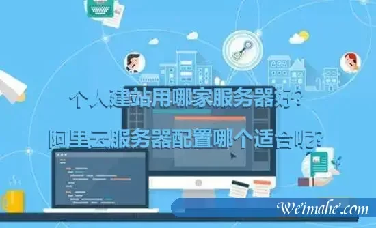 个人建站用哪家服务器好?阿里云服务器配置哪个适合呢?