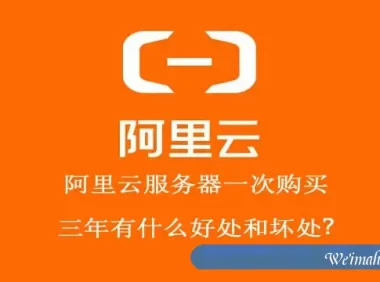 阿里云服务器一次购买三年有什么好处和坏处?