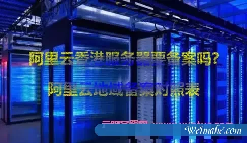 阿里云香港服务器要备案吗?阿里云地域备案对照表