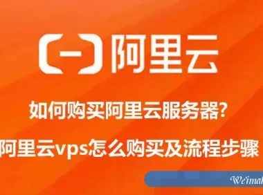 如何购买阿里云服务器?阿里云vps怎么购买及流程步骤