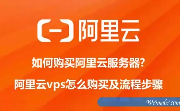 如何购买阿里云服务器?阿里云vps怎么购买及流程步骤