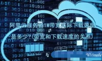 阿里云服务器1M带宽实际下载速度是多少?(带宽和下载速度的关系)