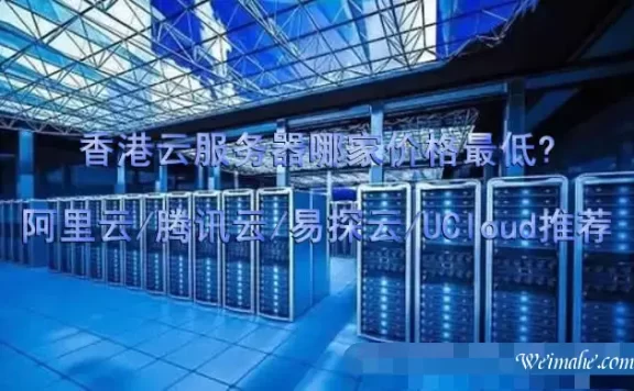 香港云服务器哪家价格最低?阿里云/腾讯云/易探云/UCloud推荐
