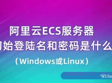 阿里云服务器ECS登录用户名是什么?系统不同默认账号也不同