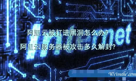 阿里云被打进黑洞怎么办?阿里云服务器被攻击多久解封?