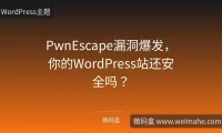 PwnEscape漏洞爆发，你的WordPress站还安全吗？